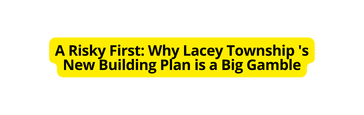 A Risky First Why Lacey Township s New Building Plan is a Big Gamble